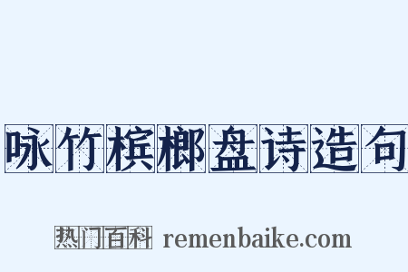 咏竹槟榔盘诗造句是什么意思的图片